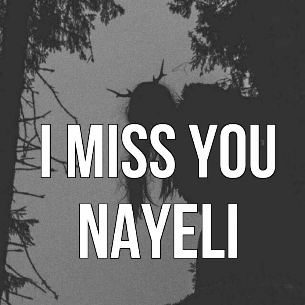 Greetings card с именем, Nayeli I miss you пугаю Greetings with text for free download 