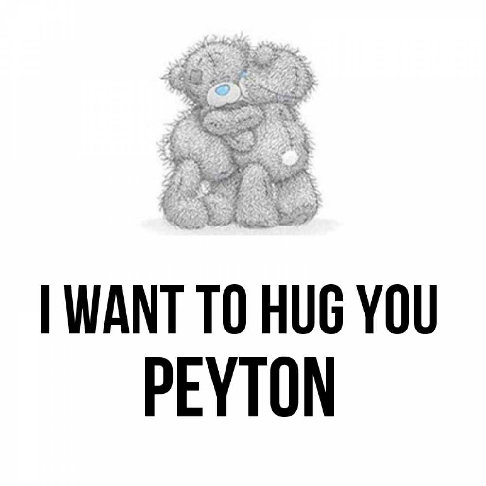 Greetings card с именем, Peyton I want to hug you два теддика Greetings with text for free download 