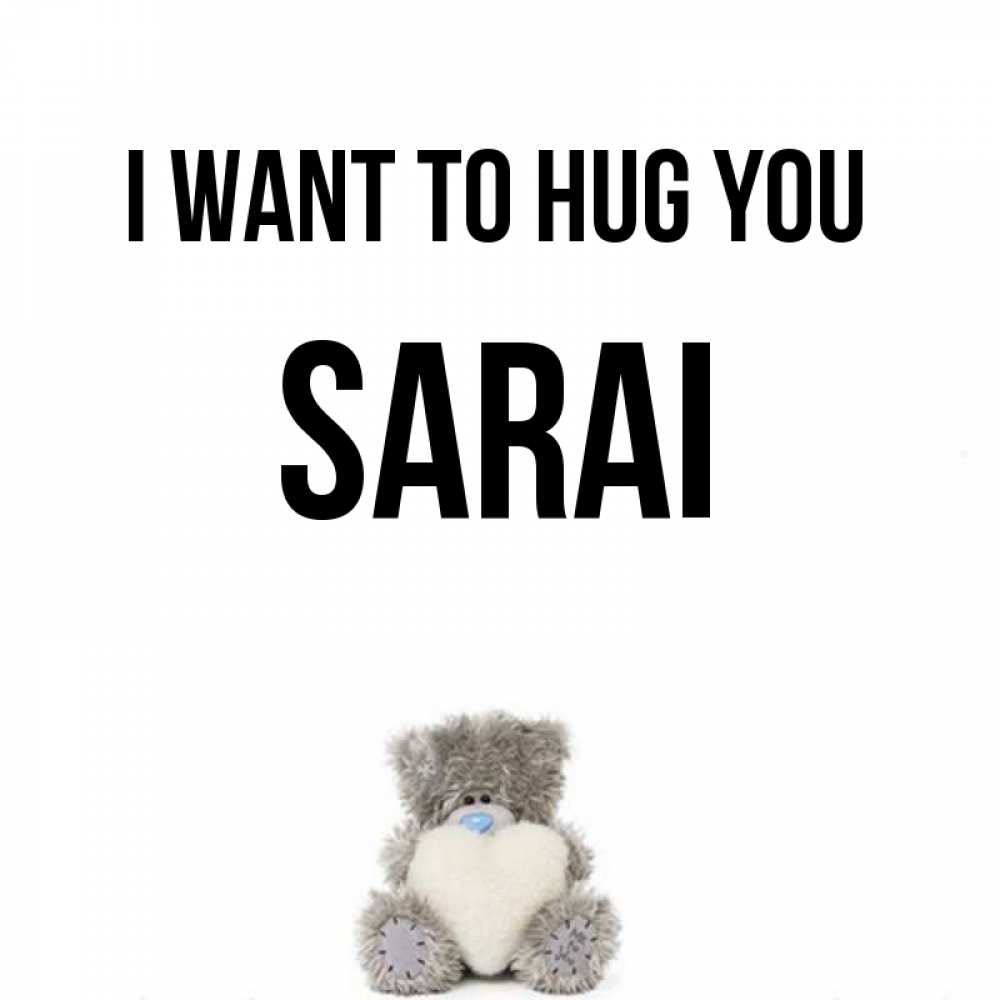 Greetings card с именем, Sarai I want to hug you медвежонок с сердечком белого цвета Greetings with text for free download 