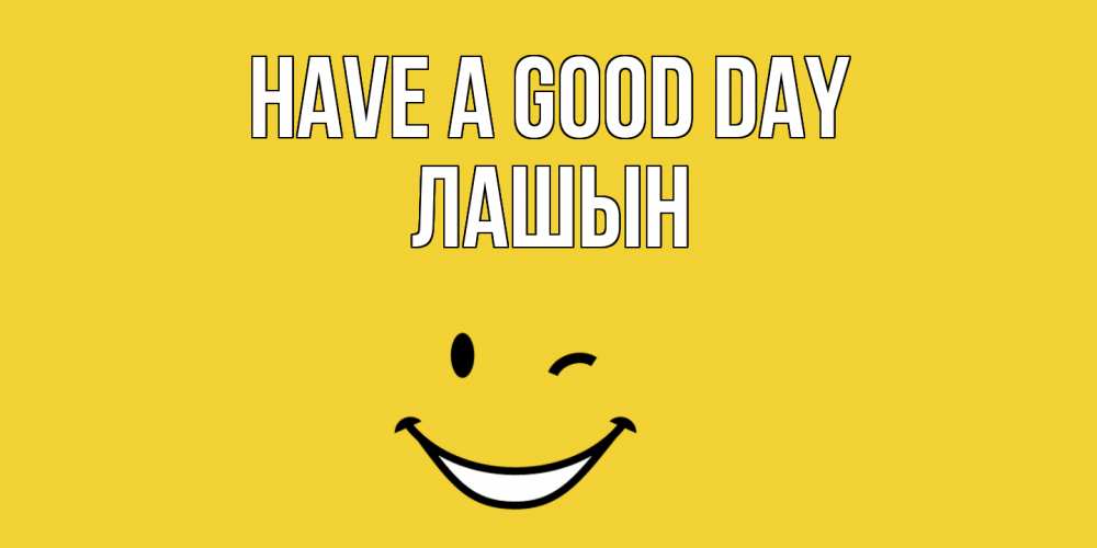 Greetings card с именем, ЛАШЫН Have a good day позитивного дня Greetings with text for free download 