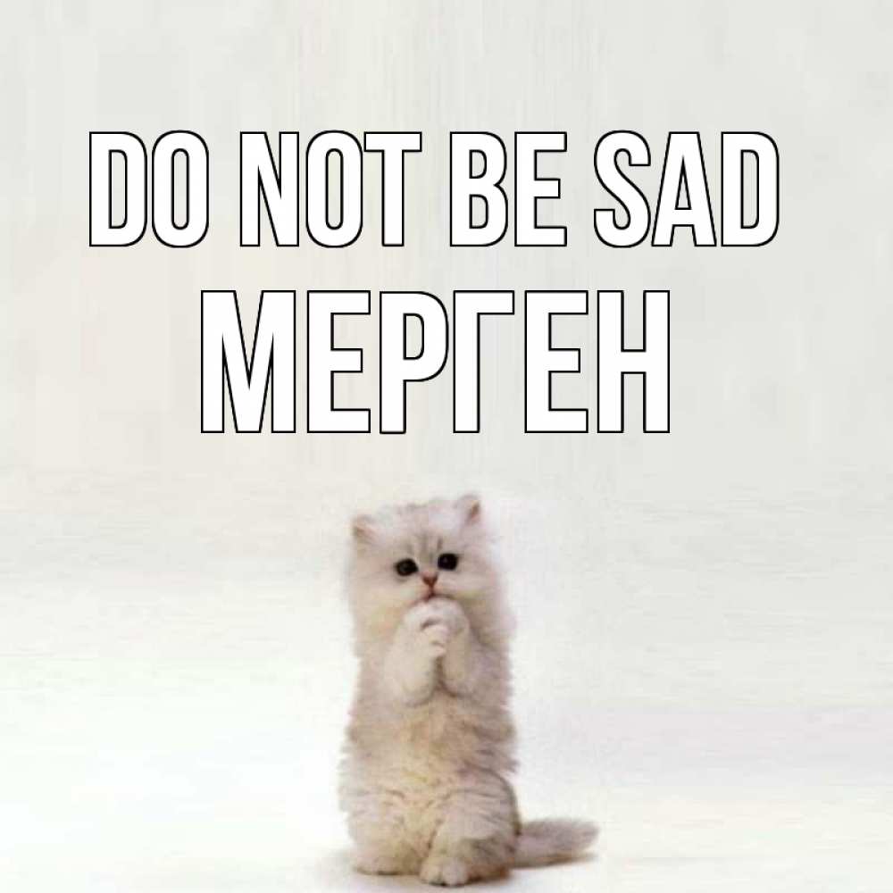 Greetings card с именем, МЕРГЕН Do not be sad грустный кот Greetings with text for free download 