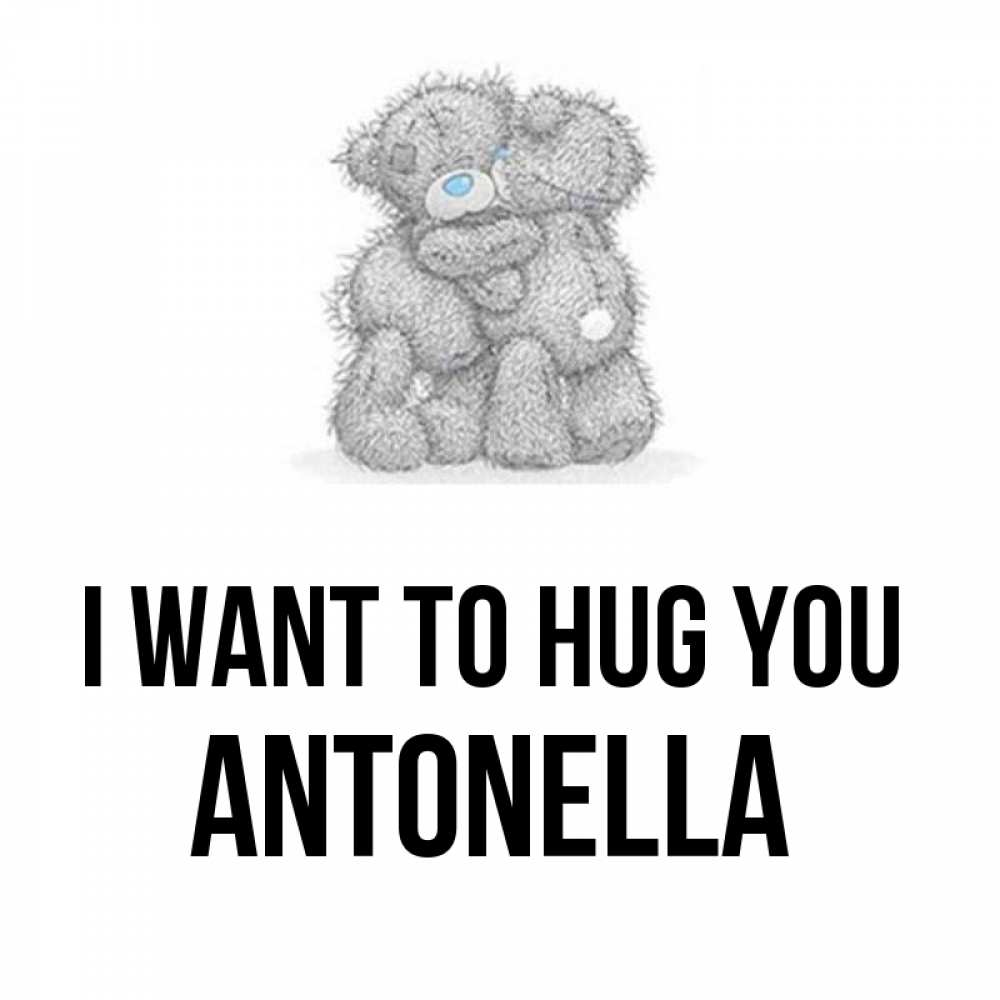 Greetings card с именем, Antonella I want to hug you два теддика Greetings with text for free download 
