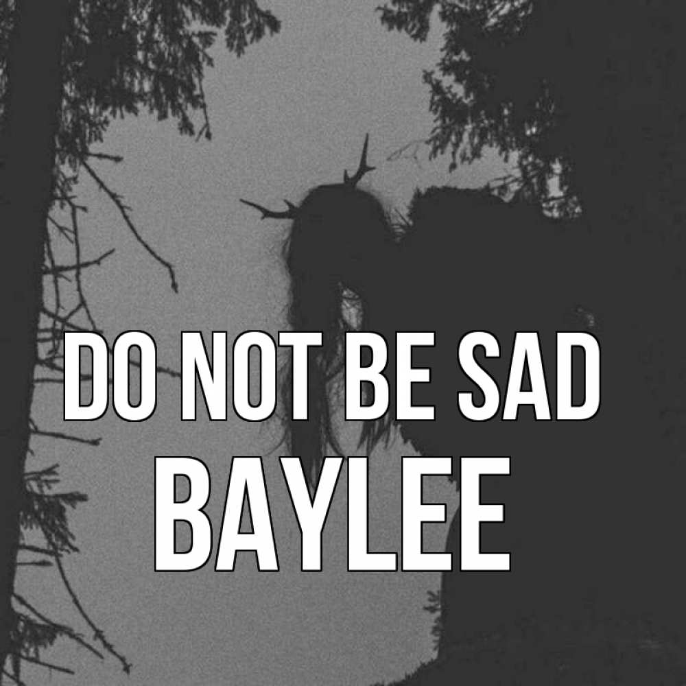 Greetings card с именем, Baylee Do not be sad чудище лесное Greetings with text for free download 