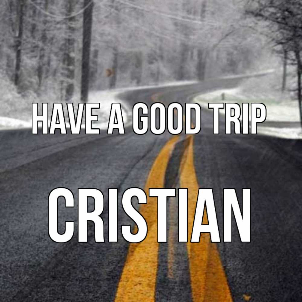 Greetings card с именем, Cristian Have a good trip хорошего вам путешествия Greetings with text for free download 