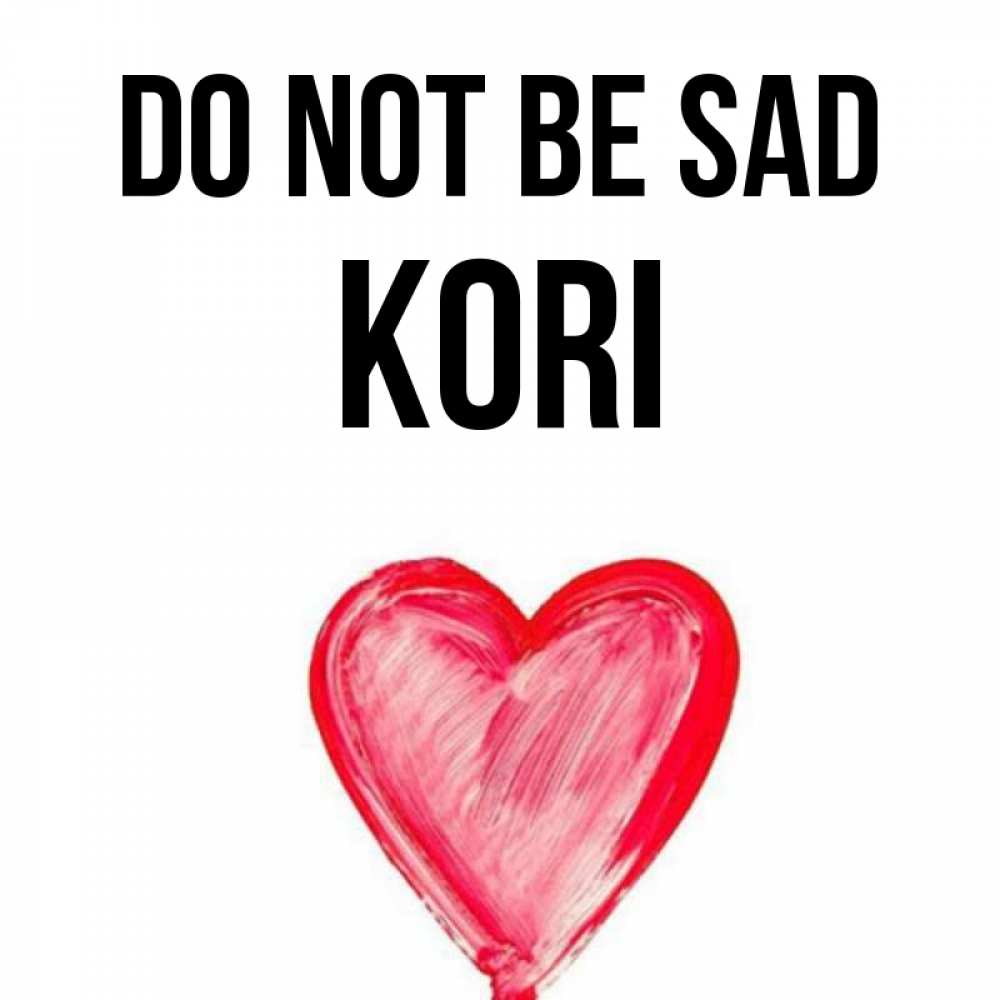 Greetings card с именем, Kori Do not be sad сердечко Greetings with text for free download 