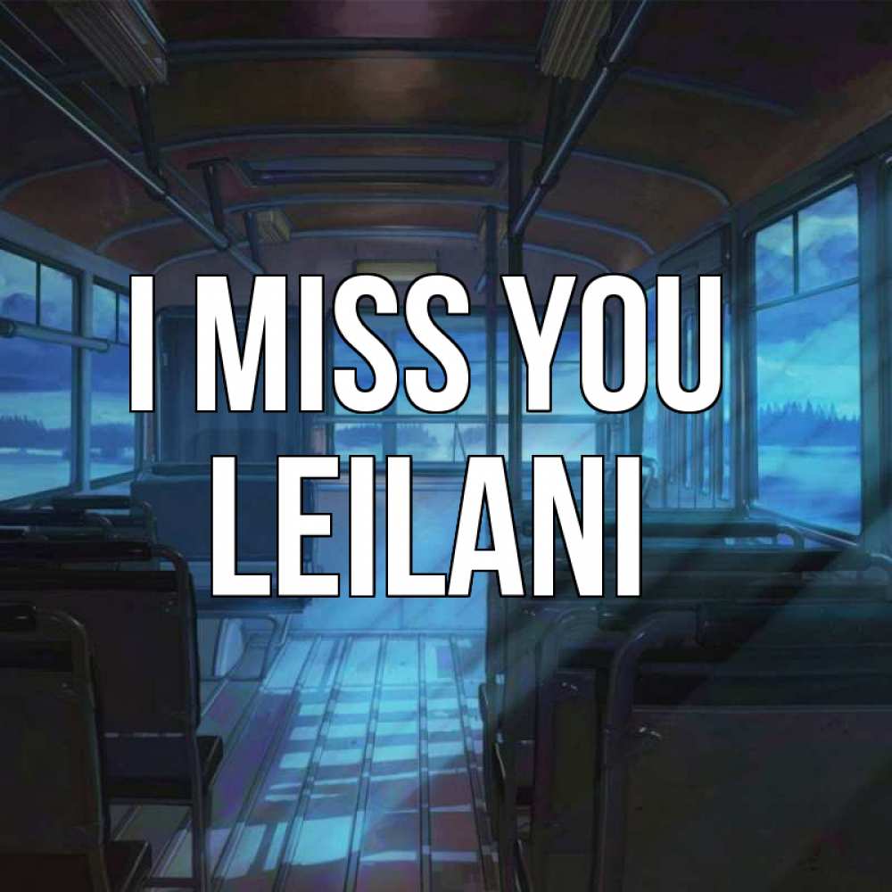 Greetings card с именем, Leilani I miss you тоска Greetings with text for free download 