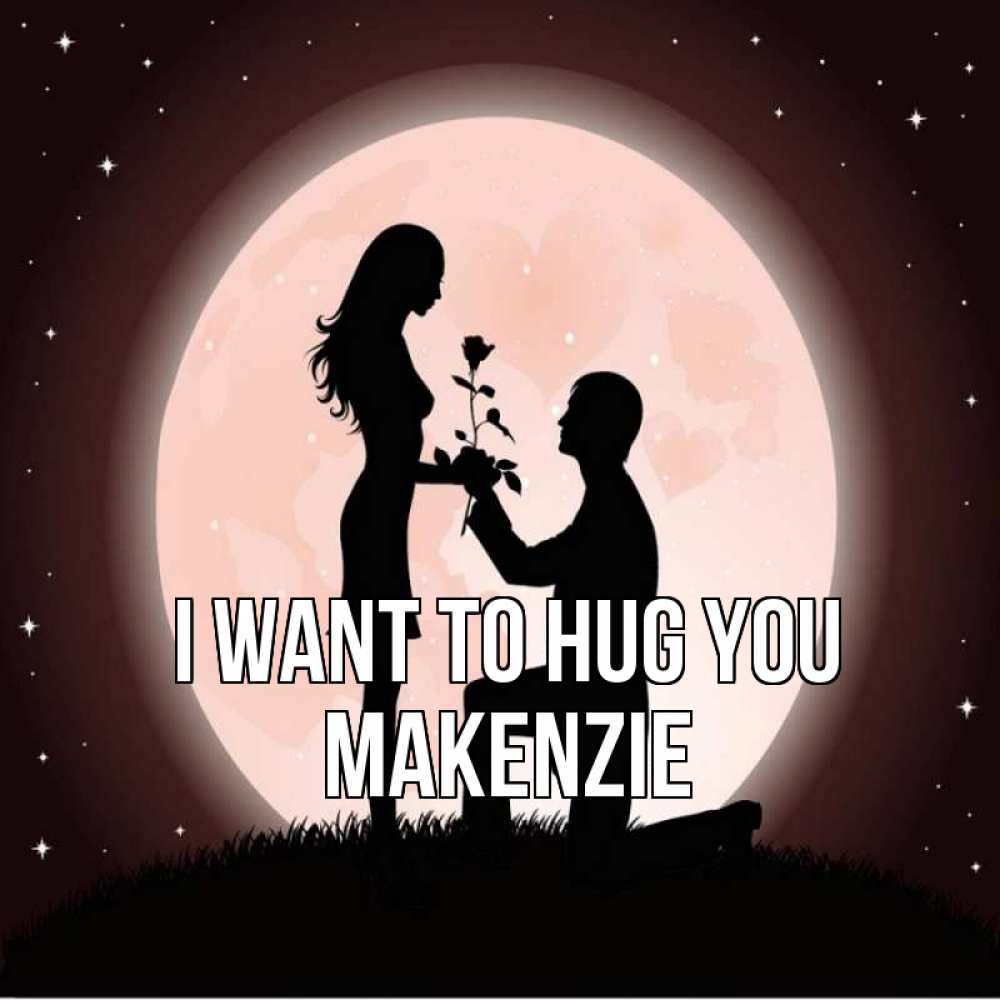 Greetings card с именем, Makenzie I want to hug you силуэты Greetings with text for free download 