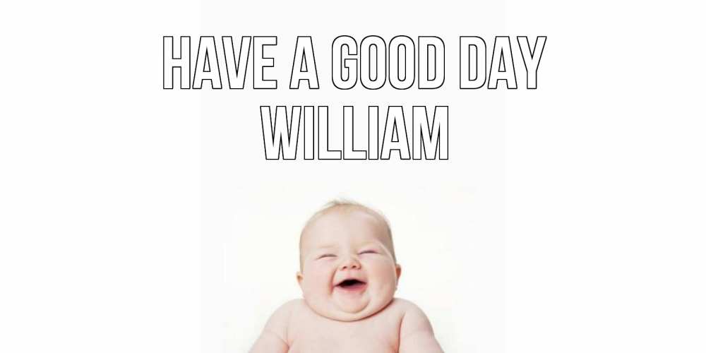 Greetings card с именем, William Have a good day открытка для поднятия настроения Greetings with text for free download 
