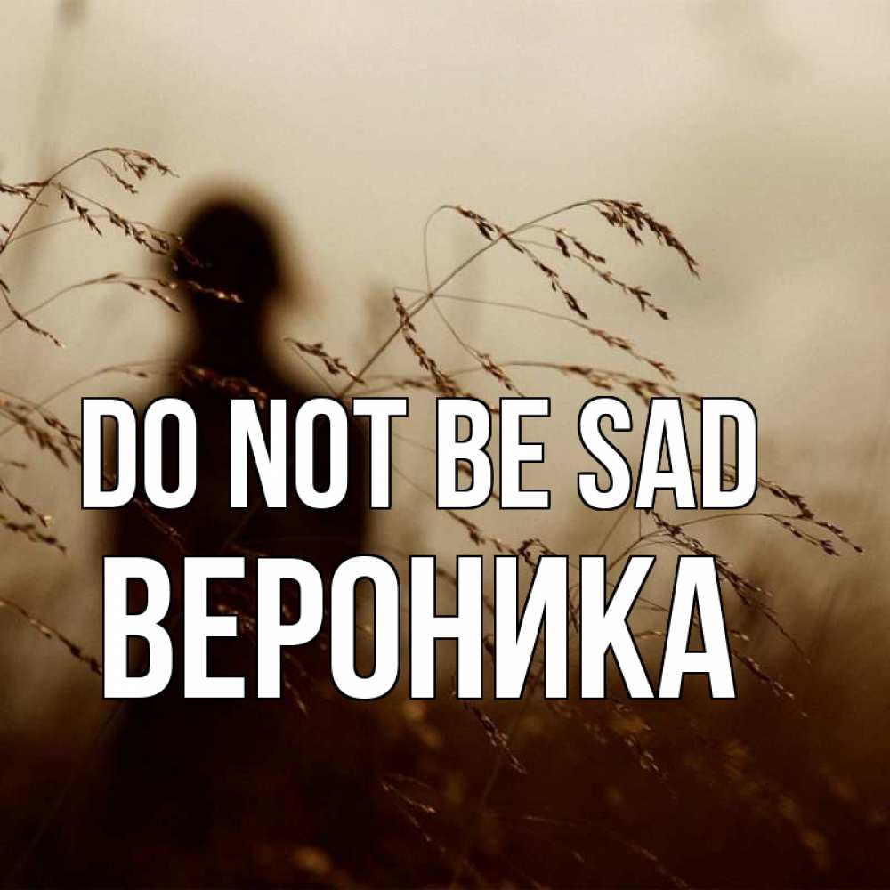 Greetings card с именем, Вероника Do not be sad грусть Greetings with text for free download 