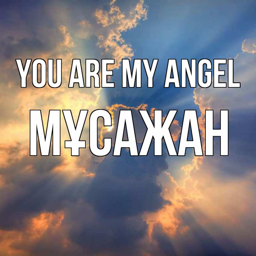 Greetings card с именем, Мұсажан You are my angel ангельский свет сквозь облака Greetings with text for free download 