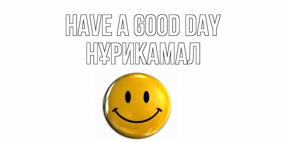 Greetings card с именем, НҰРИКАМАЛ Have a good day отличного дня Greetings with text for free download 