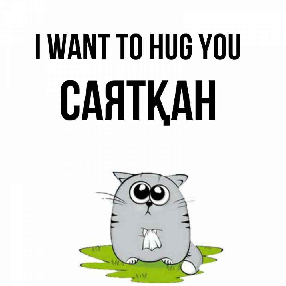 Greetings card с именем, САЯТҚАН I want to hug you котик теребит платочек сидя на травке Greetings with text for free download 