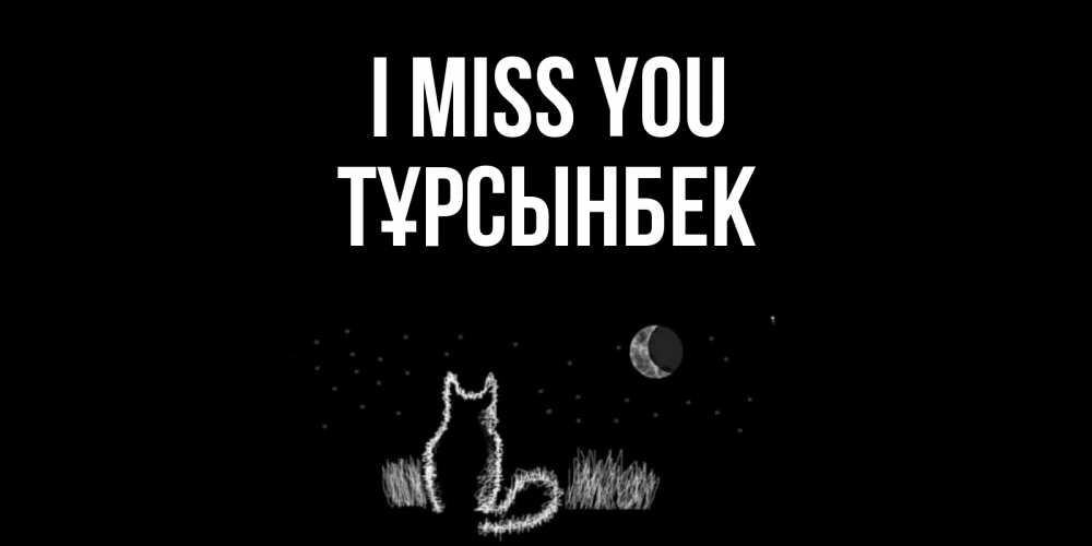 Greetings card с именем, ТҰРСЫНБЕК I miss you кот Greetings with text for free download 