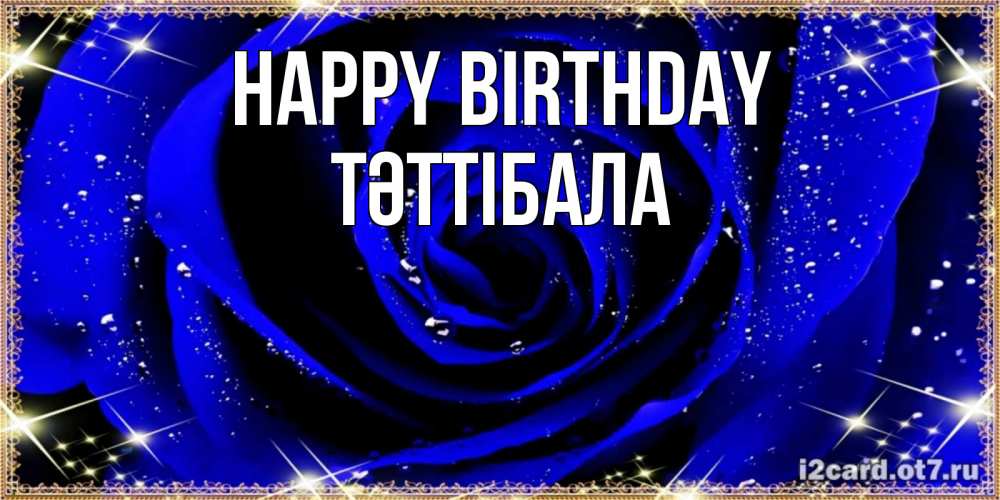 Greetings card с именем, ТӘТТІБАЛА Happy Birthday голубые цветы в росе Greetings with text for free download 