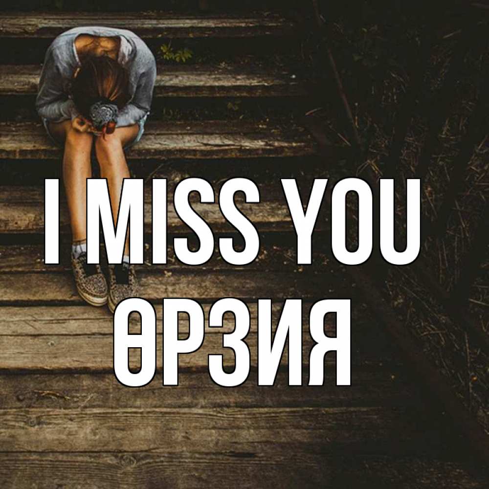 Greetings card с именем, ӨРЗИЯ I miss you грущу Greetings with text for free download 