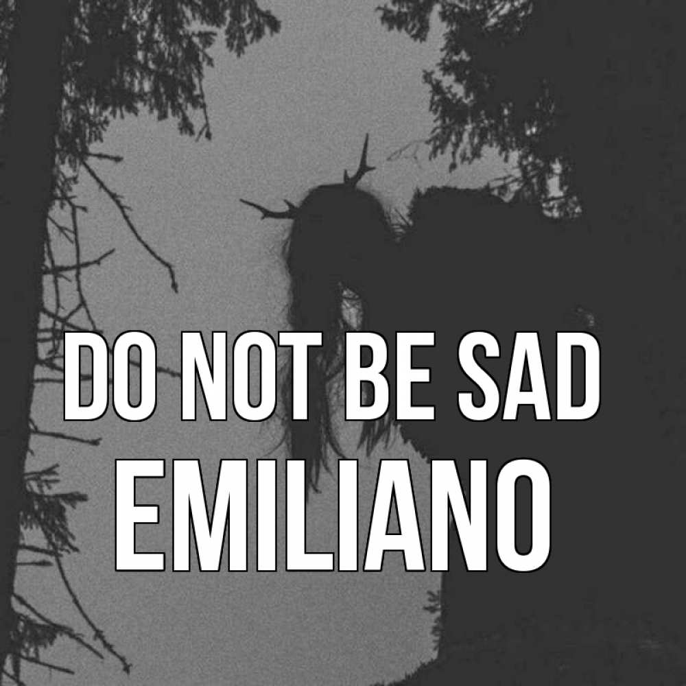 Greetings card с именем, Emiliano Do not be sad чудище лесное Greetings with text for free download 