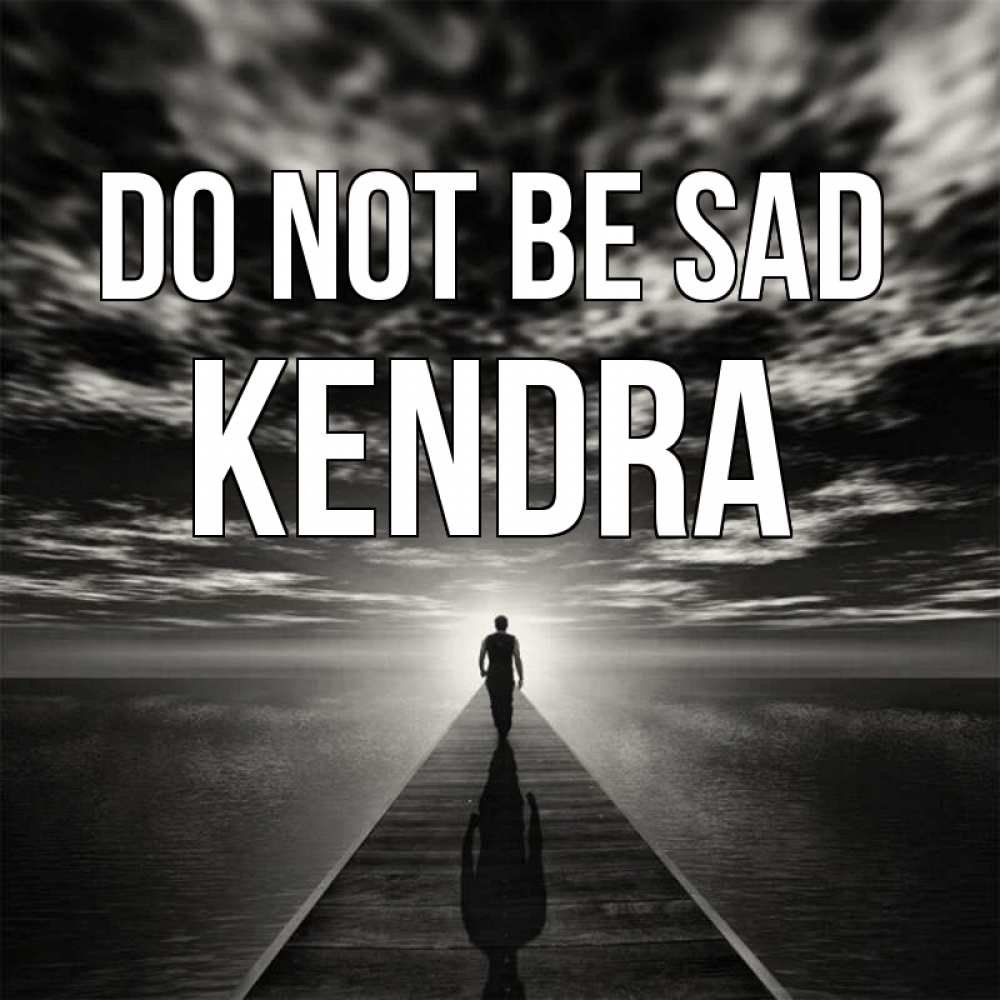 Greetings card с именем, Kendra Do not be sad человек Greetings with text for free download 