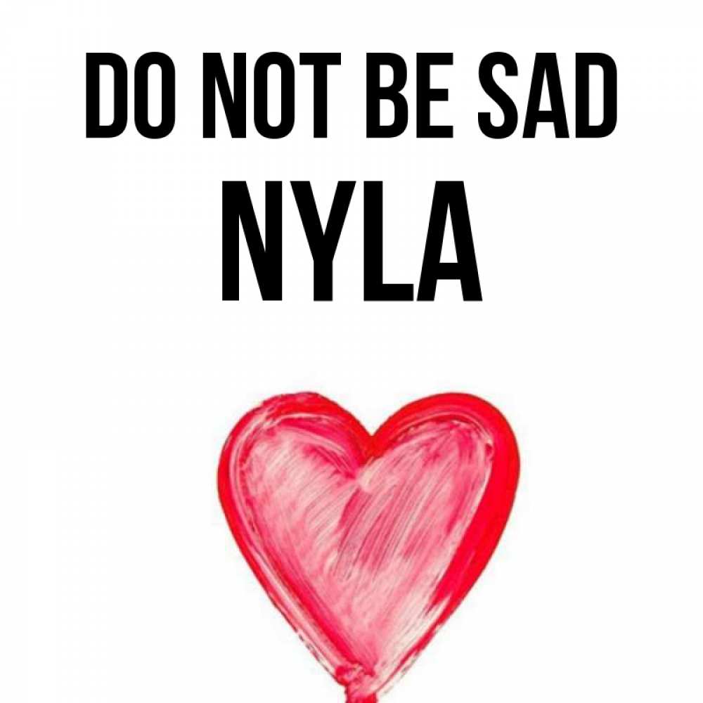 Greetings card с именем, Nyla Do not be sad сердечко Greetings with text for free download 