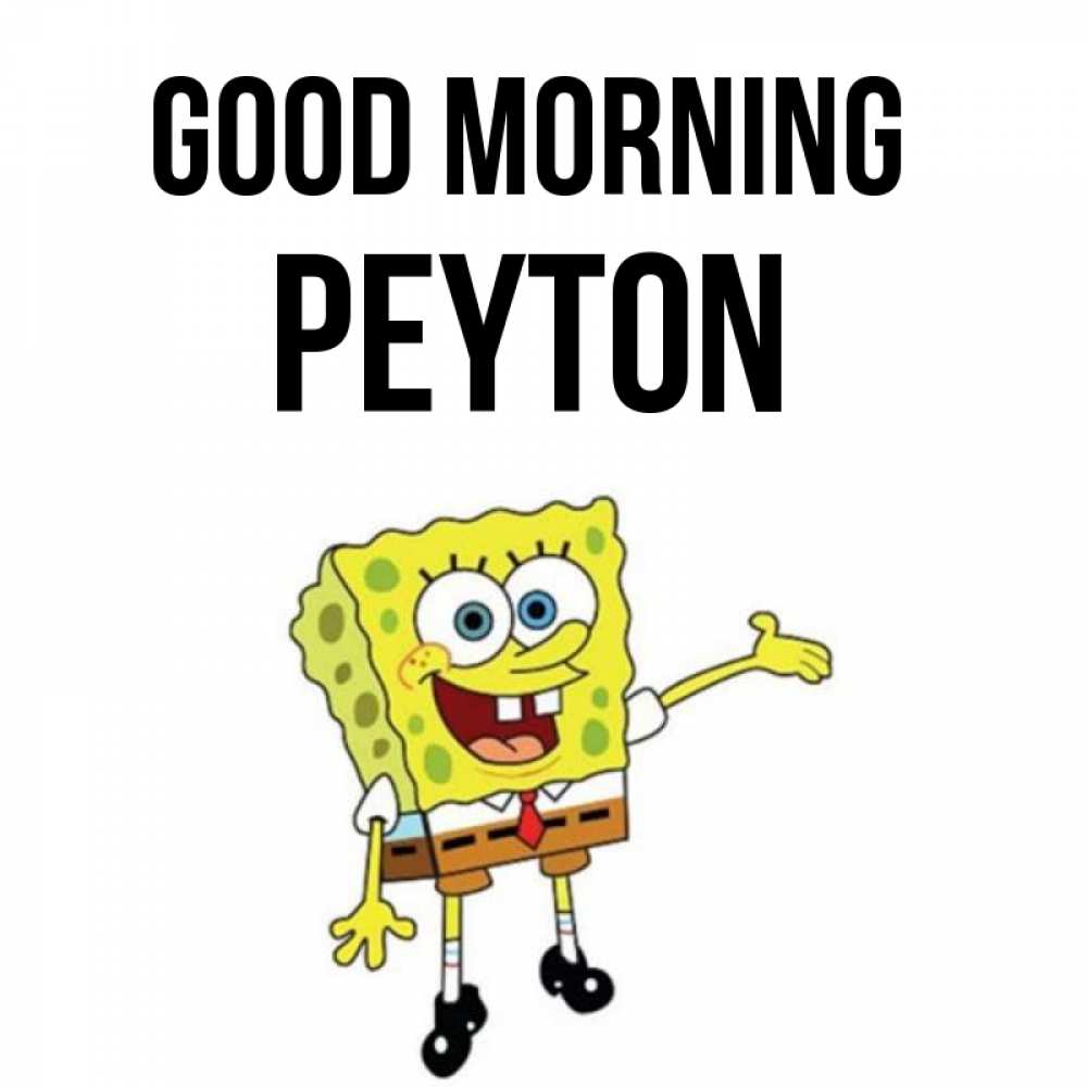 Greetings card с именем, Peyton Good morning губка боб улыбается Greetings with text for free download 