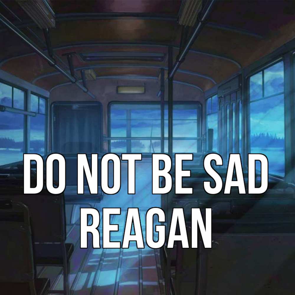 Greetings card с именем, Reagan Do not be sad страшилка Greetings with text for free download 