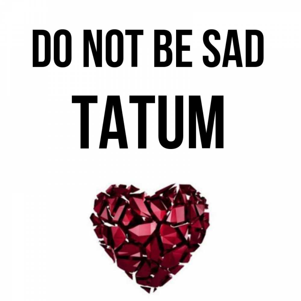 Greetings card с именем, Tatum Do not be sad рубиновое сердечко Greetings with text for free download 