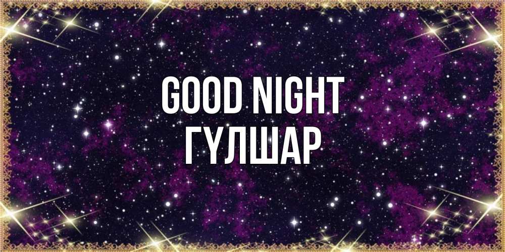 Greetings card с именем, ГҮЛШАР Good night хорошего сна Greetings with text for free download 