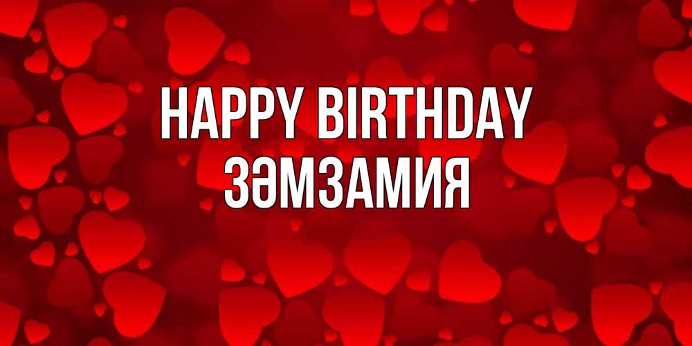 Greetings card с именем, ЗӘМЗАМИЯ Happy Birthday прекрасные сердечки на открытке с красным фоном Greetings with text for free download 