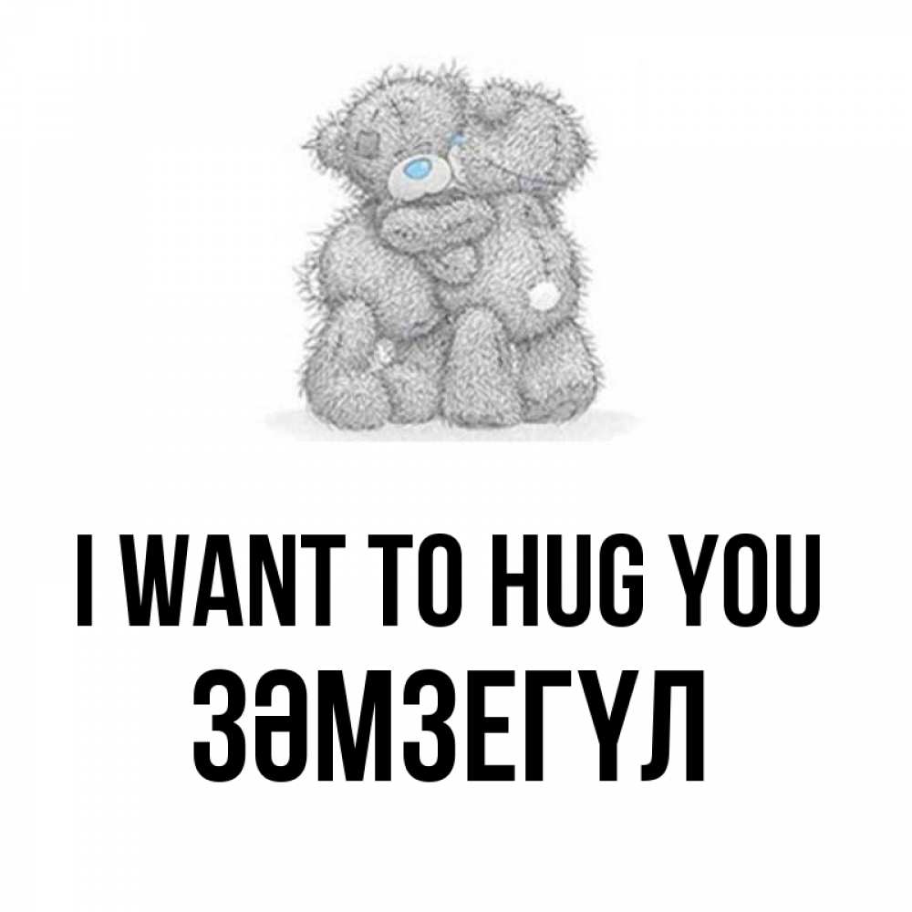Greetings card с именем, ЗӘМЗЕГҮЛ I want to hug you два теддика Greetings with text for free download 