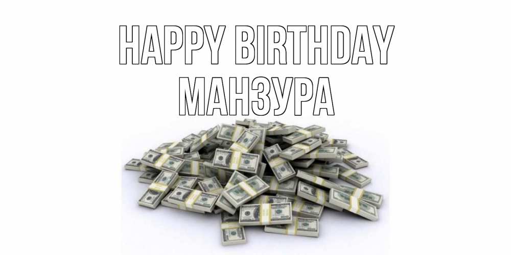Greetings card с именем, МАНЗУРА Happy Birthday деньги, доллары Greetings with text for free download 