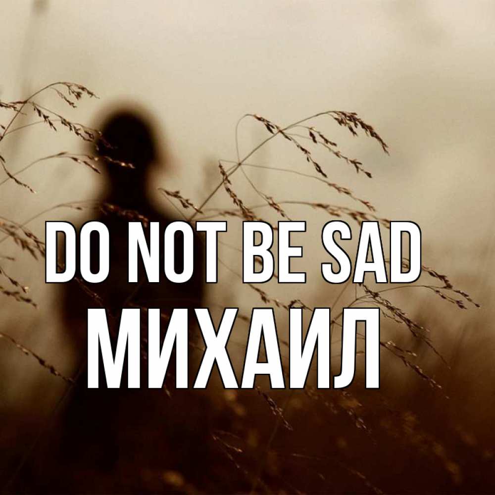Greetings card с именем, Михаил Do not be sad грусть Greetings with text for free download 
