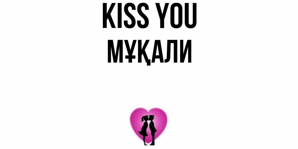 Greetings card с именем, МҰҚАЛИ Kiss you поцелуй Greetings with text for free download 