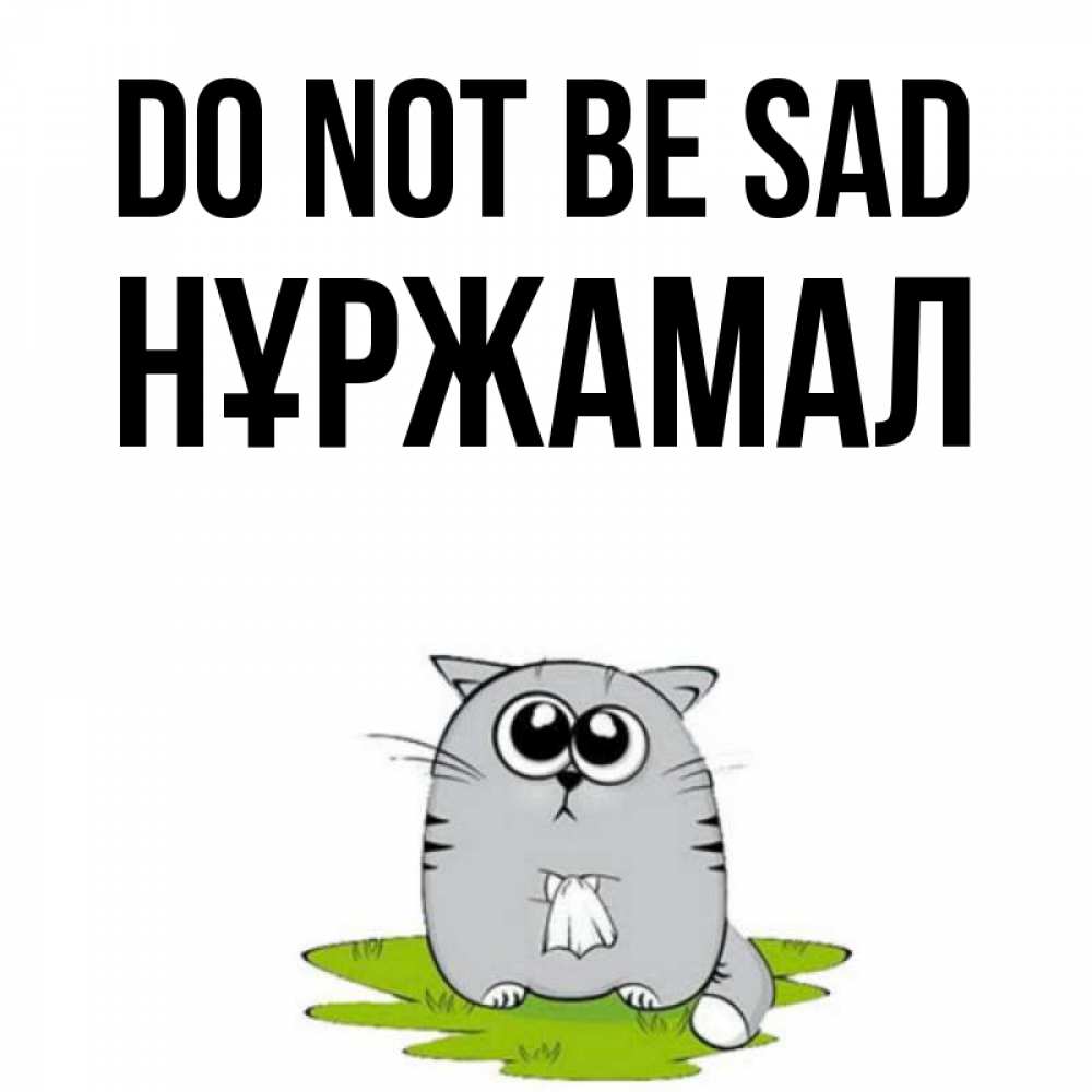 Greetings card с именем, НҰРЖАМАЛ Do not be sad грустный котяра Greetings with text for free download 
