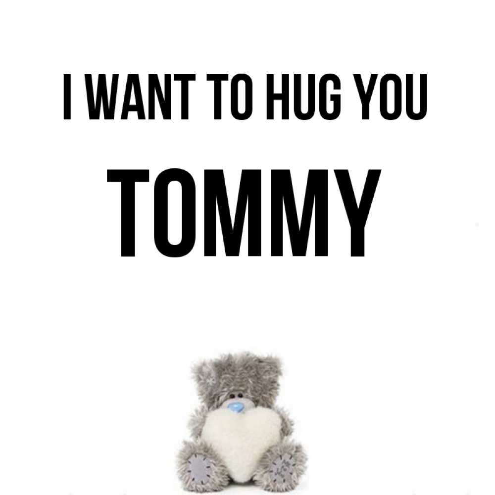 Greetings card с именем, Tommy I want to hug you медвежонок с сердечком белого цвета Greetings with text for free download 