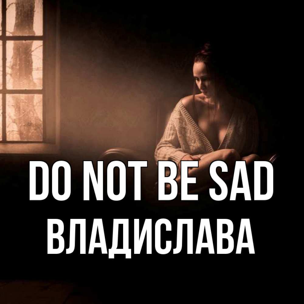 Greetings card с именем, Владислава Do not be sad сидя у окна Greetings with text for free download 