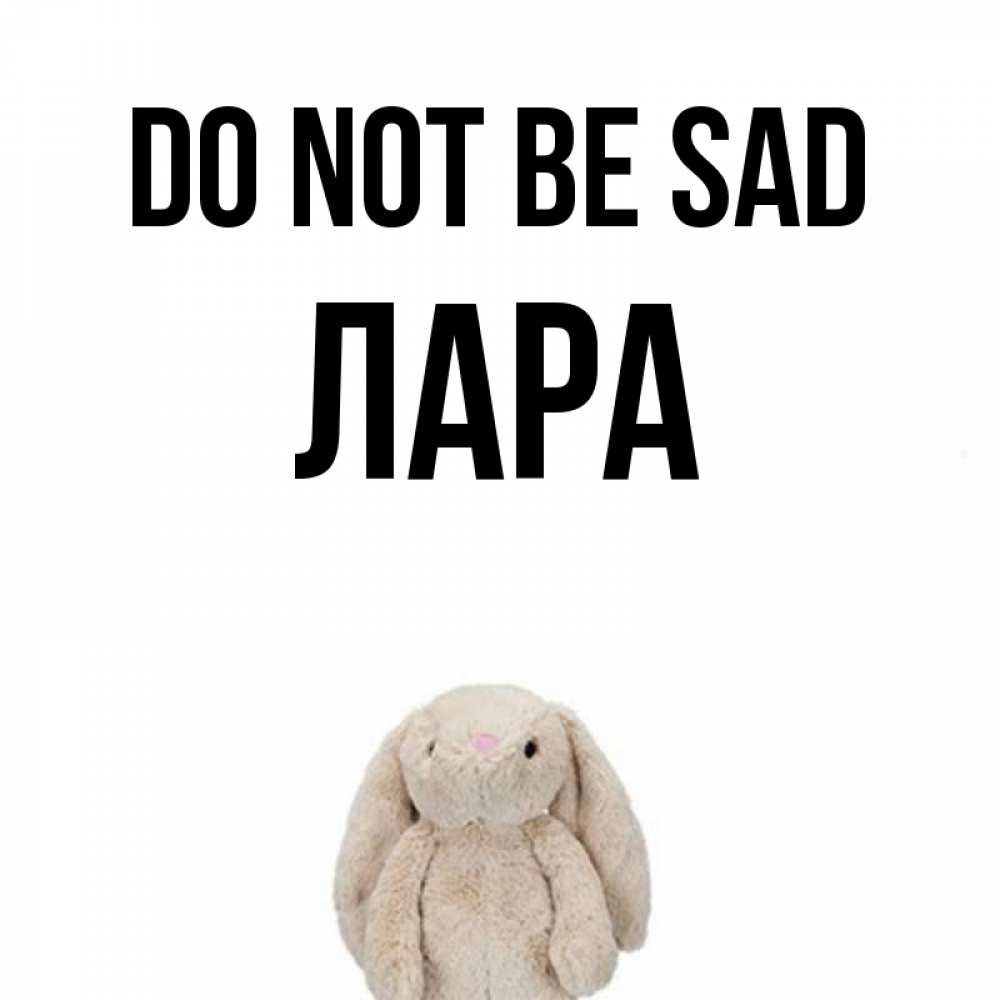 Greetings card с именем, Лара Do not be sad детская игрушка зайчика Greetings with text for free download 