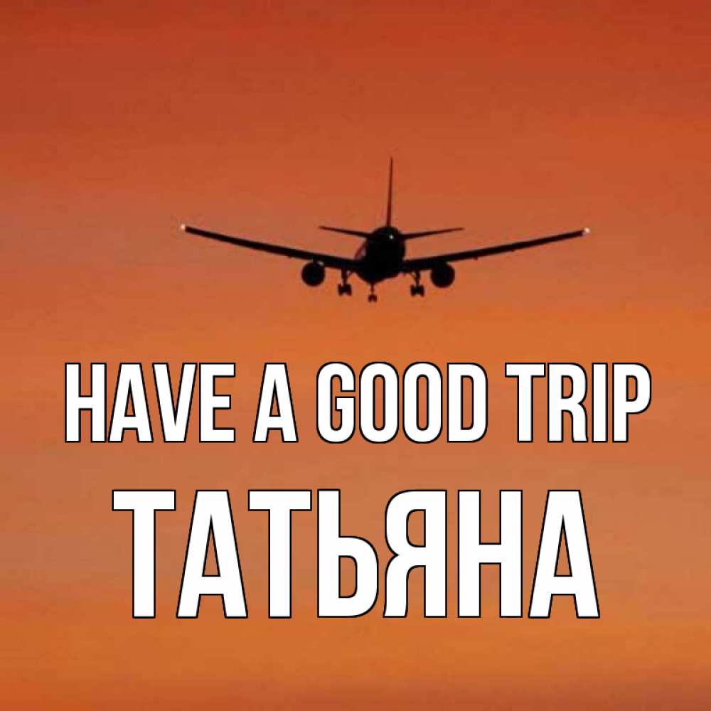 Greetings card с именем, Татьяна Have a good trip силуэт самолета Greetings with text for free download 