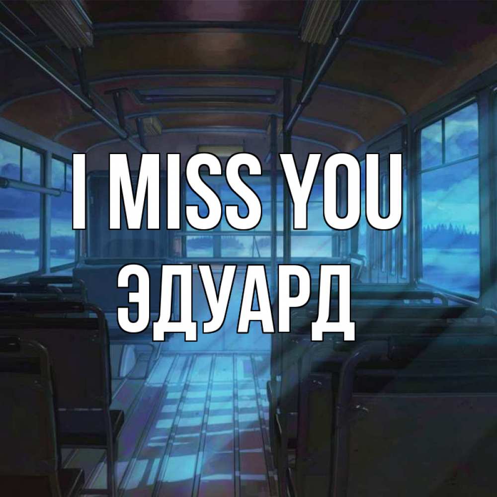 Greetings card с именем, Эдуард I miss you тоска Greetings with text for free download 