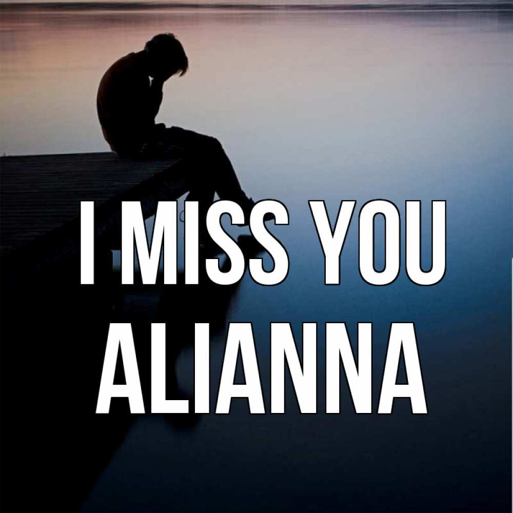 Greetings card с именем, Alianna I miss you печаль Greetings with text for free download 