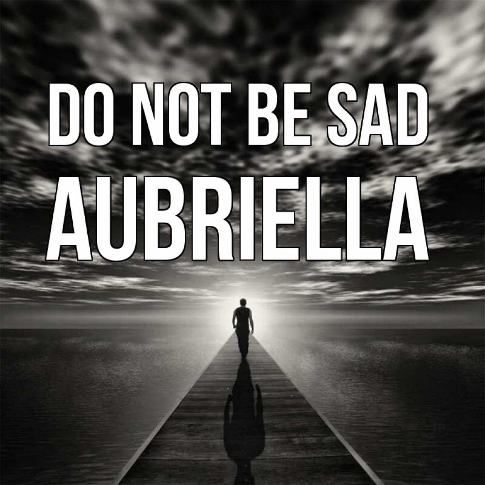 Greetings card с именем, Aubriella Do not be sad человек Greetings with text for free download 