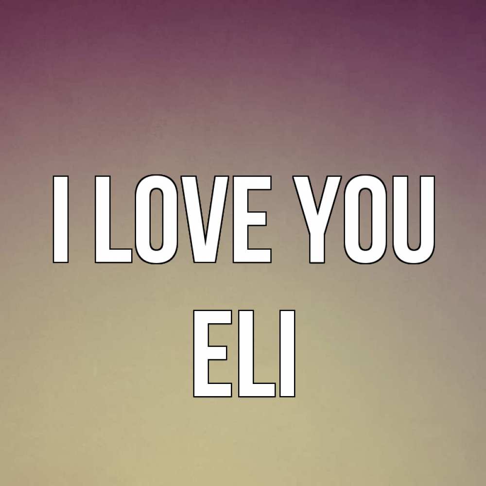 Greetings card с именем, Eli I love you для любимой Greetings with text for free download 