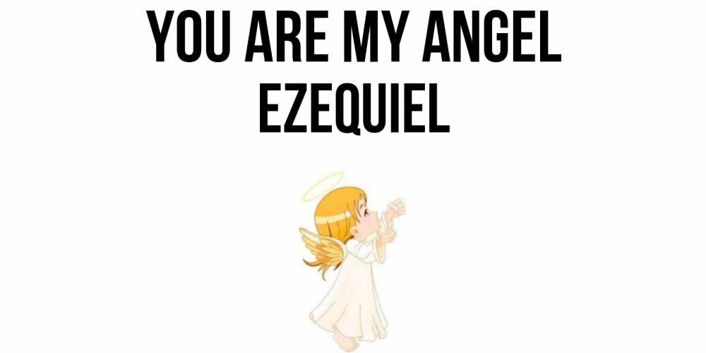 Greetings card с именем, Ezequiel You are my angel ангел, девочка Greetings with text for free download 