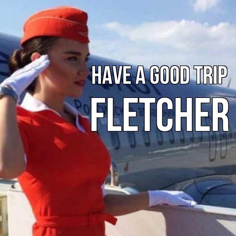 Greetings card с именем, Fletcher Have a good trip чудесного полета Greetings with text for free download 