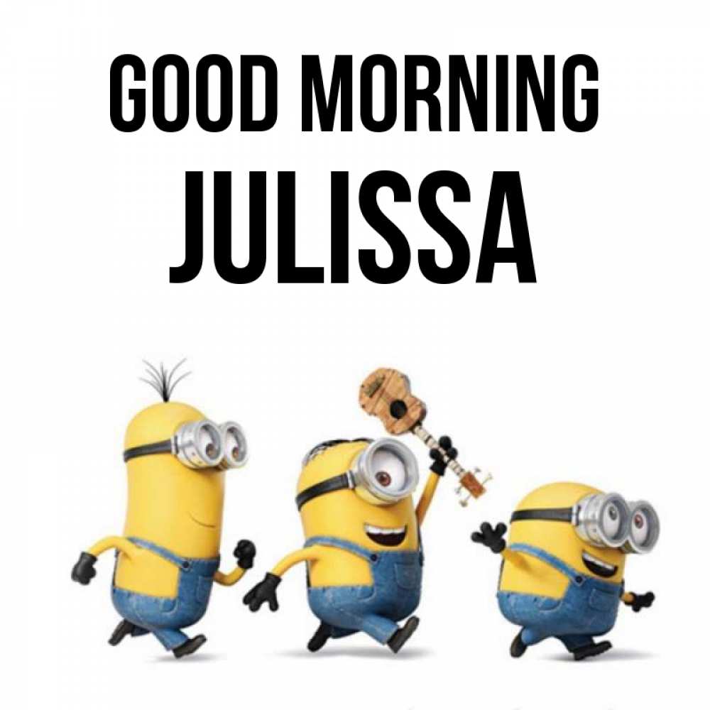 Greetings card с именем, Julissa Good morning миньоны и прекрасное утро Greetings with text for free download 