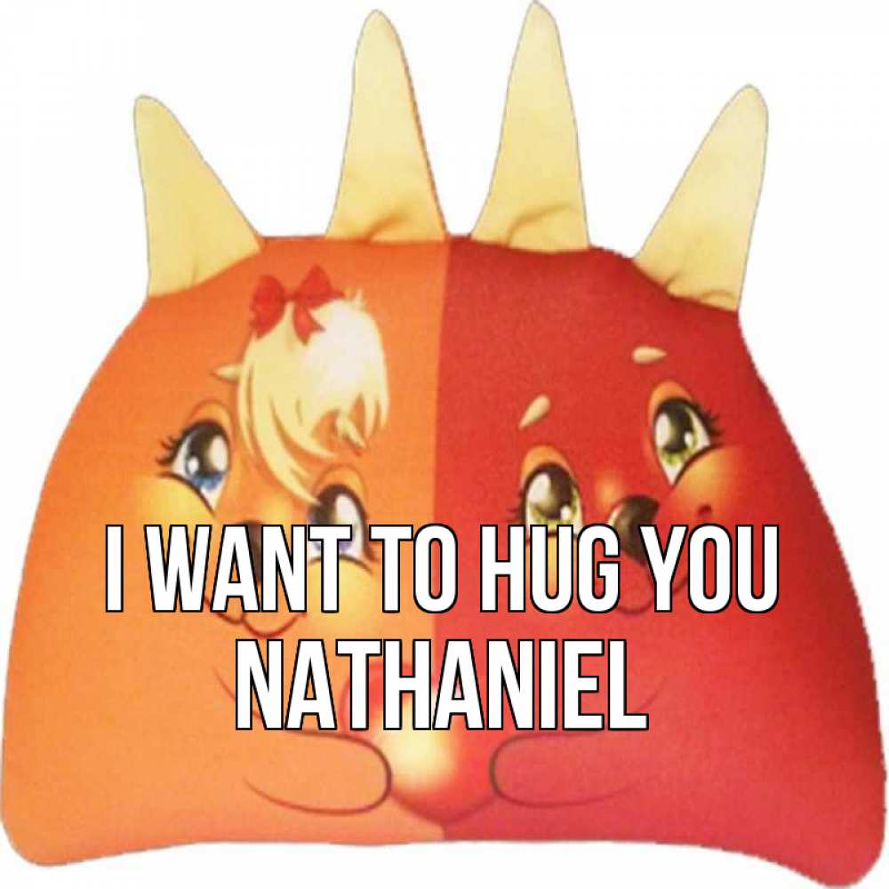 Greetings card с именем, Nathaniel I want to hug you в общем эти двое одно целое Greetings with text for free download 