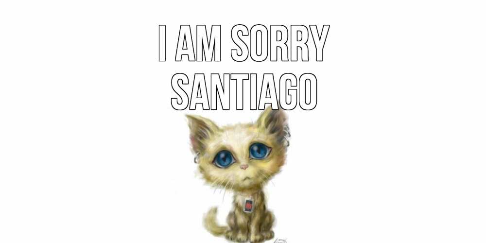 Greetings card с именем, Santiago I am sorry прости меня открытка с котиком Greetings with text for free download 