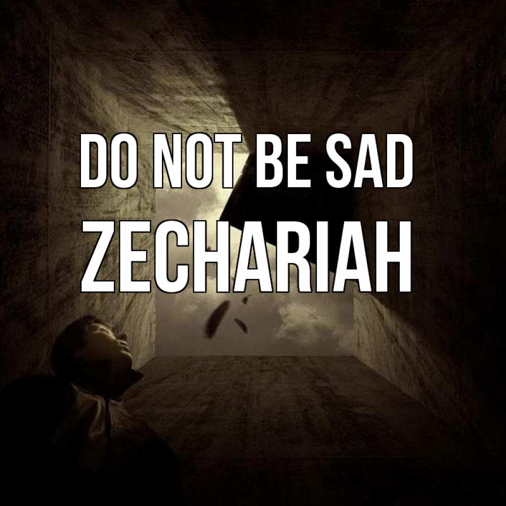 Greetings card с именем, Zechariah Do not be sad жуть Greetings with text for free download 