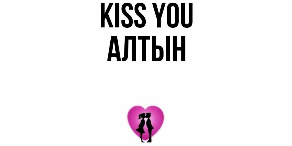 Greetings card с именем, АЛТЫН Kiss you поцелуй Greetings with text for free download 