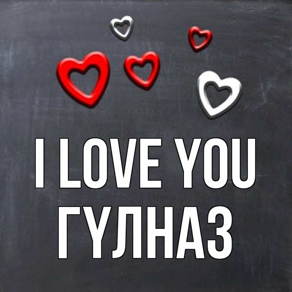 Greetings card с именем, ГҮЛНАЗ I love you сердечки белые и красные Greetings with text for free download 