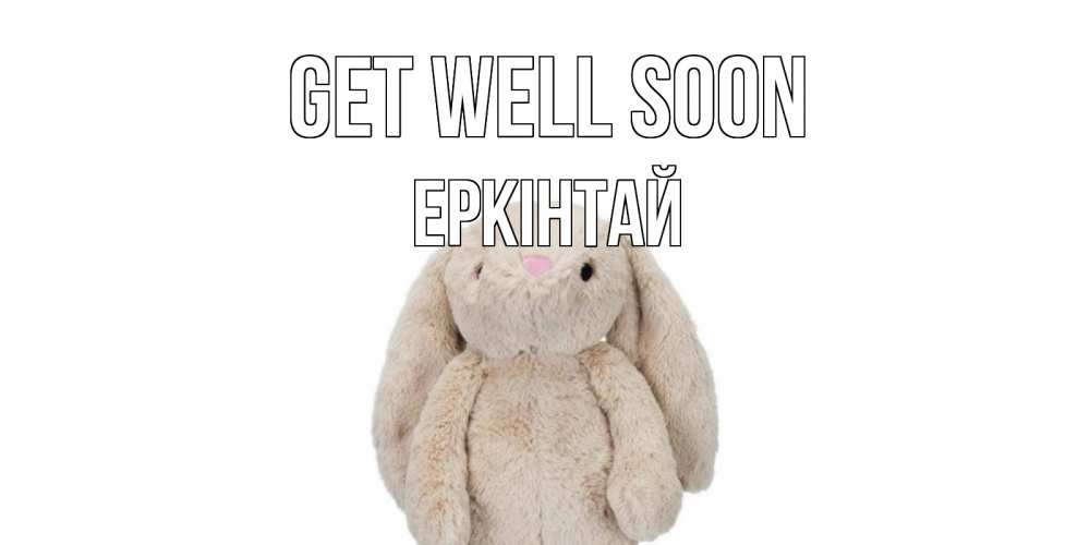 Greetings card с именем, Еркінтай Get well soon не болей Greetings with text for free download 