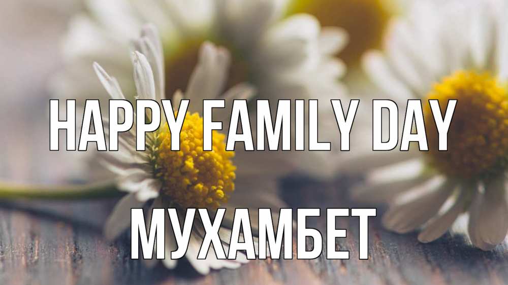 Greetings card с именем, МУХАМБЕТ happy family day с днем семьи Greetings with text for free download 